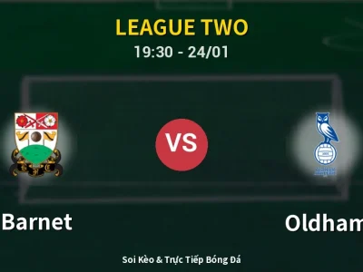 Soi Kèo Barnet vs Oldham – 19:30 24/01 | Nhận Định, Dự Đoán Tỷ Số