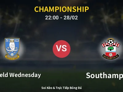 Soi Kèo Sheffield Wednesday vs Southampton – 22:00 28/02 | Nhận Định, Dự Đoán Tỷ Số