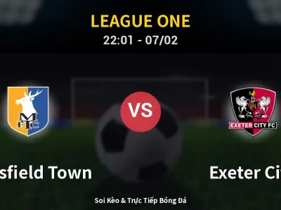 Soi Kèo Mansfield Town vs Exeter City – 22:01 07/02 | Nhận Định, Dự Đoán Tỷ Số
