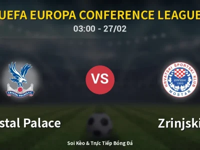 Kết Quả: Crystal Palace 2-0 Zrinjski – Highlight & Bàn Thắng | UEFA Europa Conference League