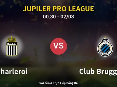 Kết Quả: Charleroi 1-2 Club Brugge KV – Highlight & Bàn Thắng | Jupiler Pro League